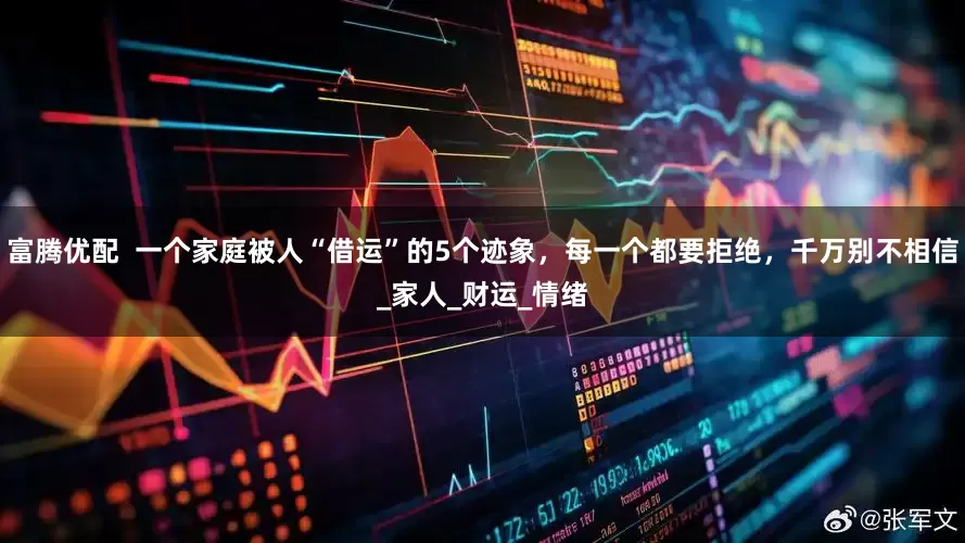 富腾优配  一个家庭被人“借运”的5个迹象，每一个都要拒绝，千万别不相信_家人_财运_情绪