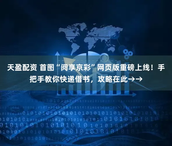 天盈配资 首图“阅享京彩”网页版重磅上线！手把手教你快递借书，攻略在此→→
